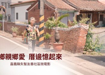 嘉義縣「鄉親鄉愛 厝邊憶起來」微電影 「看問留撥」四步守護失智